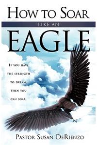 How To Soar Like An Eagle