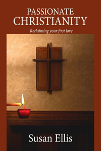 Passionate Christianity: Reclaiming Your First Love