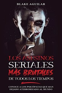 Asesinos Seriales más Brutales de Todos los Tiempos