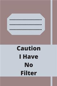 Caution I Have No Filter