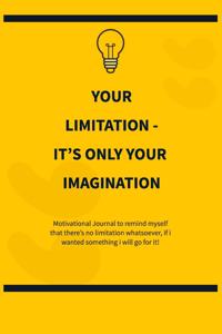 Your limitation it's only your imagination