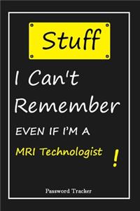 STUFF! I Can't Remember EVEN IF I'M A MRI Technologist: An Organizer for All Your Passwords and Shity Shit with Unique Touch - Password Tracker - 120 Pages(6''x9'') -Gift for Woman, Gift from Husband, Gif