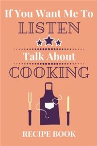 If You Want Me To Listen Talk About Cooking Recipe Book