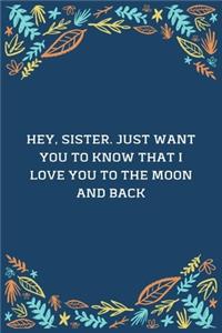 Hey, Sister. Just Want You To Know That I Love You To The Moon And Back