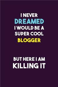 I Never Dreamed I would Be A Super Cool blogger But Here I Am Killing It