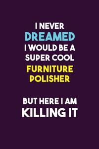I Never Dreamed I would Be A Super Cool Furniture Polisher But Here I Am Killing It