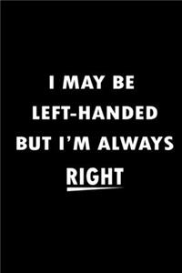 I May Be Left Handed But I'm Always Right