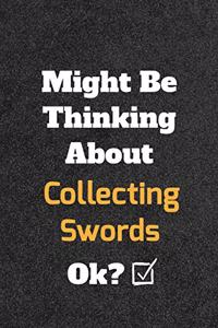 Might Be Thinking About Collecting Sword ok? Funny /Lined Notebook/Journal Great Office School Writing Note Taking