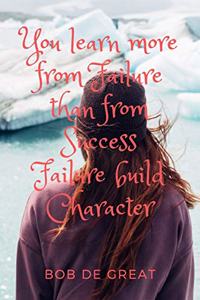 You Learn More from Failure Than from Success Failure Builds Character