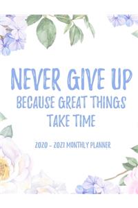 Never give up because great things take time 2020 - 2021 Monthly Planner