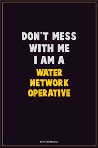 Don't Mess With Me, I Am A Water Network Operative