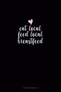 Eat Local Feed Local Breastfeed