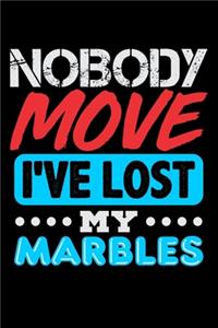 Nobody Move I've Lost My Marbles