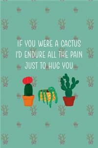 If You Were A Cactus I'd Endure All The Pain Just To Hug You