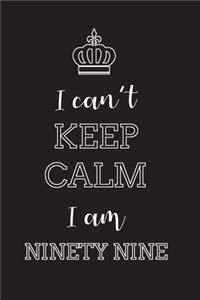 I Can't Keep Calm I Am Ninety Nine