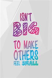 Isn't Big To Make Others Feel Small