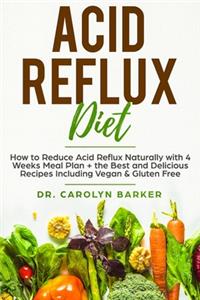 Acid Reflux Diet: How to Reduce Acid Reflux Naturally with 4 Weeks Meal Plan + the Best and Delicious Recipes Including Vegan & Gluten Free (Healing Program for the I