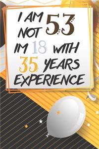 I Am Not 53 Im 18 With 35 Years Experience