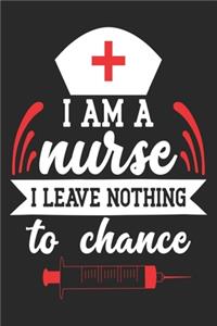 I am a Nurse I Leave Nothing To Chance