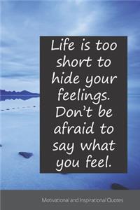 Life is too short to hide your feelings. Don't be afraid to say what you feel.