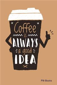 Coffee Is Always A Good Idea