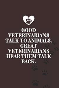 Good veterinarians talk to animals. Great veterinarians hear them talk back.-Blank Lined Notebook-Funny Quote Journal-6