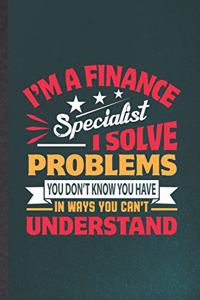 I'm a Finance Specialist I Solve Problems You Don't Know You Have in Ways You Can't Understand