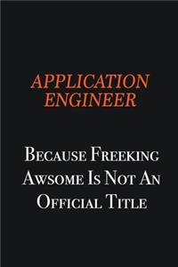 Application Engineer Because Freeking awsome is not an official title