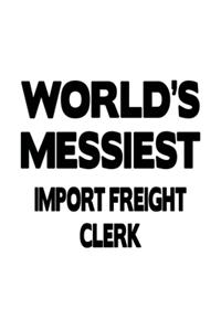 World's Messiest Import Freight Clerk: Unique Import Freight Clerk Notebook, Import Freight Assistant Journal Gift, Diary, Doodle Gift or Notebook - 6 x 9 Compact Size, 109 Blank Lined Pa