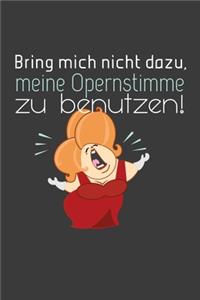 Bring mich nicht dazu, meine Opernstimme zu benutzen