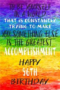 To Be Yourself In a World That is Constantly Trying to Make You Something Your Else is the Greatest Accomplishment Happy 96th Birthday