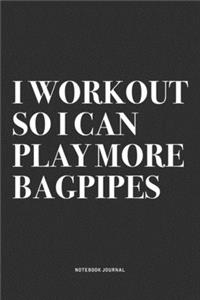 I Workout So I Can Play More Bagpipes