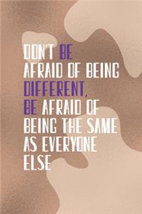 Don't Be Afraid Of Being Different Be Afraid Of Being the Same As Everyone Else