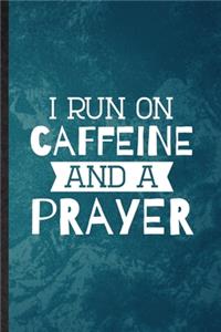 I Run on Caffeine and a Prayer