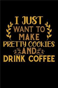 I Just Want To Make Pretty Cookies And Drink Coffee