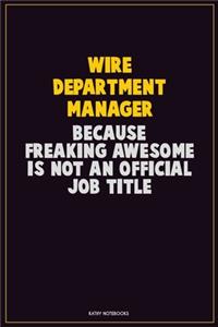 Wire Department Manager, Because Freaking Awesome Is Not An Official Job Title