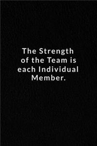 The Strength of the Team is each Individual Member.