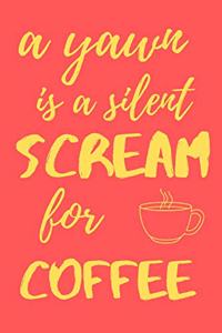 A yawn is a silent scream for coffee