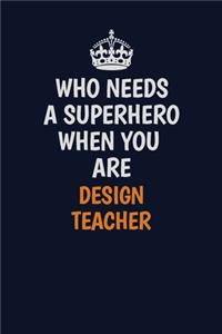 Who Needs A Superhero When You Are design teacher