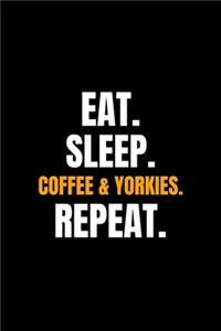 Eat. Sleep. Coffee & Yorkies. Repeat.: Blank Lined Journal - Office Notebook - Writing Creativity - Meeting Notes - Documenting Quotes