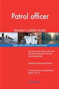 Patrol officer RED-HOT Career Guide; 2581 REAL Interview Questions