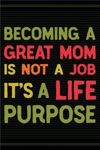 Becoming a Great Mom: Is Not a Job It's a Life Purpose - Journal for Writing Notes - Mothers Day Gifts for Mom or Grandma - 6x9 Journal 108 Blank Wide Lined Pages