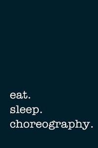 Eat. Sleep. Choreography. - Lined Notebook