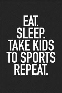 Eat Sleep Take Kids to Sports Repeat