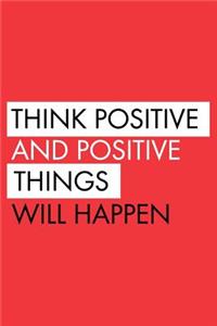 Think Positive and Positive Things Will Happen