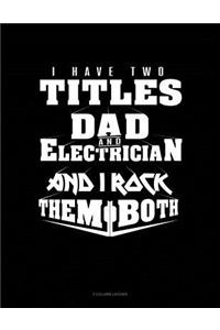 I Have Two Titles Dad and Electrician and I Rock Them Both