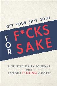 Get Your Sh*t Done for F*cks Sake - A Guided Daily Journal with Famous F*cking Quotes