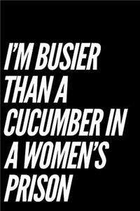 I'm Busier Than a Cucumber in a Women's Prison