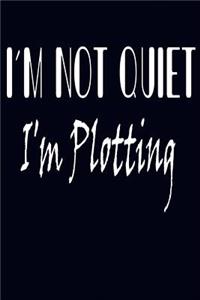 I'm Not Quiet I'm Plotting