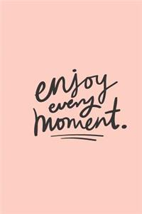 Enjoy Every Moment!